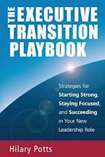 The Executive Transition Playbook: Strategies for Starting Strong, Staying Focused, and Succeeding in Your New Leadership Role 