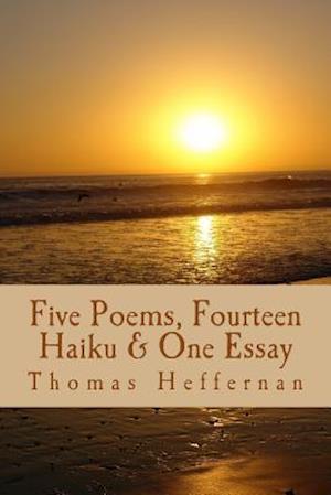 Five Poems, Fourteen Haiku, & One Essay Tom Heffernan