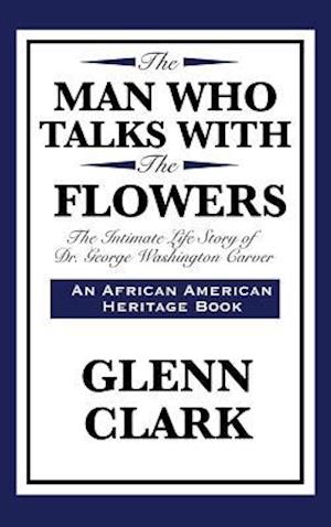 The Man Who Talks with the Flowers: The Intimate Life Story of Dr. George Washington Carver