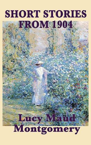 The Short Stories of Lucy Maud Montgomery from 1904