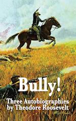 Bully! Three Autobiographies by Theodore Roosevelt