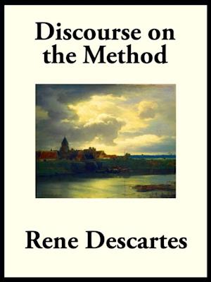 Discourse on the Method of Rightly Conducting the Reason, and Seeking Truth in the Sciences