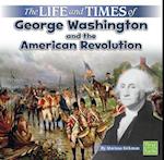 The Life and Times of George Washington and the American Revolution
