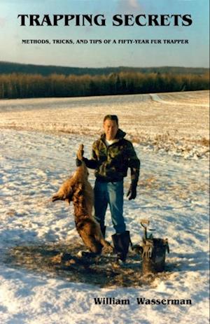 Trapping Secrets: Methods, Tricks, and Tips of a Fifty-Year Fur Trapper