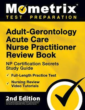 Adult-Gerontology Acute Care Nurse Practitioner Review Book - NP Certification Secrets Study Guide, Full-Length Practice Test, Nursing Review Video Tu