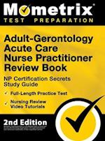 Adult-Gerontology Acute Care Nurse Practitioner Review Book - NP Certification Secrets Study Guide, Full-Length Practice Test, Nursing Review Video Tu