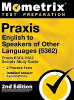 Praxis English to Speakers of Other Languages (5362) - Praxis ESOL 5362 Secrets Study Guide, 2 Practice Tests, Detailed Answer Explanations