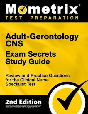 Adult-Gerontology CNS Exam Secrets Study Guide - Review and Practice Questions for the Clinical Nurse Specialist Test