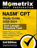 NASM CPT Study Guide 2023-2024 - NASM Personal Trainer Certification Exam Secrets Book, Full-Length Practice Test, Detailed Answer Explanations