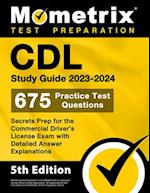 CDL Study Guide 2023-2024 - 675 Practice Test Questions, Secrets Prep for the Commercial Driver's License Exam with Detailed Answer Explanations
