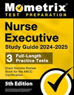 Nurse Executive Study Guide 2024-2025 - 3 Full-Length Practice Tests, Exam Secrets Review Book for the Ancc Certification