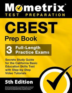 CBEST Prep Book - 3 Full-Length Practice Exams, Secrets Study Guide for the California Basic Education Skills Test with Step-By-Step Video Tutorials