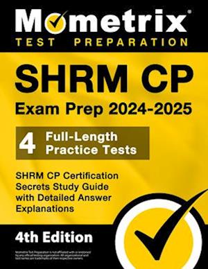 Shrm Cp Exam Prep 2024-2025 - 4 Full-Length Practice Tests, Shrm Cp Certification Secrets Study Guide with Detailed Answer Explanations