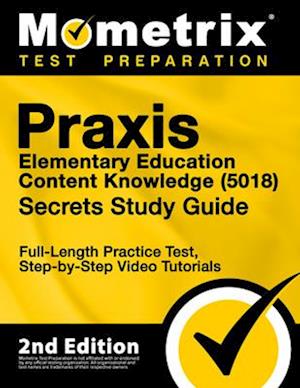 Praxis Elementary Education Content Knowledge 5018 Secrets Study Guide - Full-Length Practice Test, Step-By-Step Video Tutorials