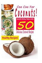 Coo Coo For Coconuts - 50 Delicious Coconut Recipes