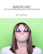 Breathe! Getting Through Anxiety, Stress & Worry