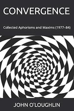 Convergence: Collected Aphorisms and Maxims (1977-84)