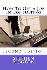 How To Get A Job In Consulting: Second Edition 