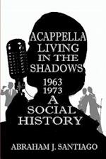 Acappella Living in the Shadows 1963-1973: A Social History 