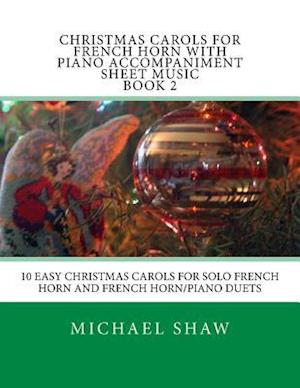 Christmas Carols For French Horn With Piano Accompaniment Sheet Music Book 2: 10 Easy Christmas Carols For Solo French Horn And French Horn/Piano Duet