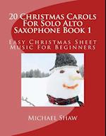 20 Christmas Carols For Solo Alto Saxophone Book 1: Easy Christmas Sheet Music For Beginners 