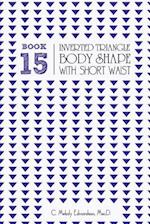Book 15 - Inverted Triangle Body Shape with a Short-Waistplacement