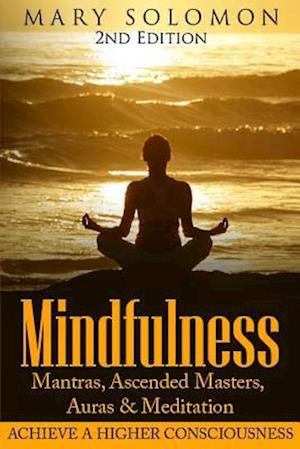 Mindfulness: Mantras, Ascended Masters, Auras and Meditation: Achieve A Higher Consciousness