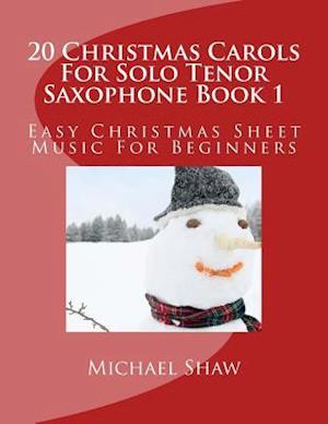 20 Christmas Carols For Solo Tenor Saxophone Book 1: Easy Christmas Sheet Music For Beginners