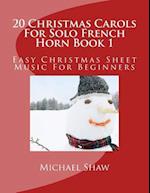 20 Christmas Carols For Solo French Horn Book 1: Easy Christmas Sheet Music For Beginners 