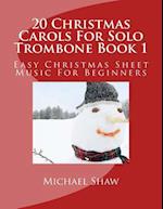 20 Christmas Carols For Solo Trombone Book 1: Easy Christmas Sheet Music For Beginners 