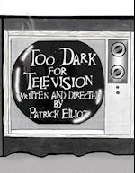 Too Dark for Television