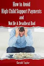 How to Avoid High Child Support Payments and Not Be a Deadbeat Dad