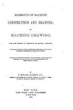 Elements of Machine Construction and Drawing, Or, Machine Drawing