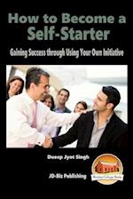 How to Become a Self-Starter - Gaining Success through Using Your Own Initiative