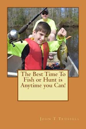 The Best Time to Fish or Hunt Is Anytime You Can