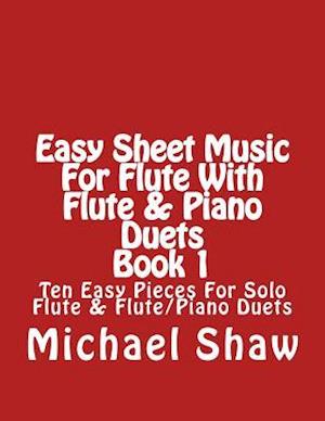 Easy Sheet Music For Flute With Flute & Piano Duets Book 1: Ten Easy Pieces For Solo Flute & Flute/Piano Duets