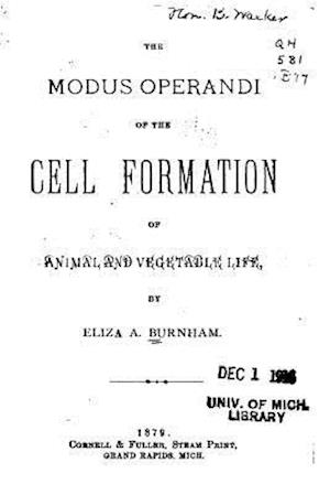 The Modus Operandi of the Cell Formation of Animal and Vegetable Life