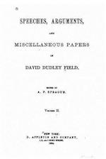 Speeches, Arguments and Miscellaneous Papers of David Dudley Field