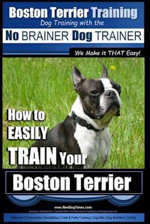 Boston Terrier Training Dog Training with the No Brainer Dog Trainer We Make It That Easy!