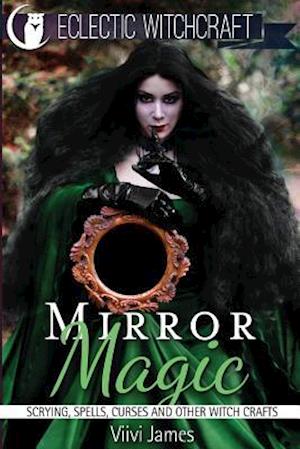 Mirror Magic (Scrying, Spells, Curses and Other Witch Crafts)