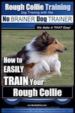 Rough Collie Training Dog Training with the No Brainer Dog Trainer We Make It That Easy!