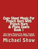 Easy Sheet Music For French Horn With French Horn & Piano Duets Book 1: Ten Easy Pieces For Solo French Horn & French Horn/Piano Duets 