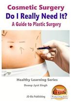 Cosmetic Surgery - Do I Really Need It? - A Guide to Plastic Surgery