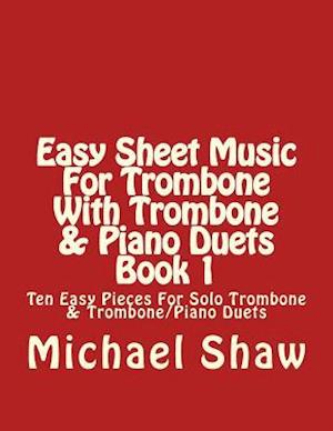 Easy Sheet Music For Trombone With Trombone & Piano Duets Book 1: Ten Easy Pieces For Solo Trombone & Trombone/Piano Duets