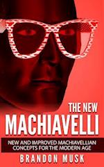 The New Machiavelli: New And Improved Machiavellian Concepts For The Modern Age 