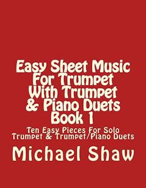 Easy Sheet Music For Trumpet With Trumpet & Piano Duets Book 1: Ten Easy Pieces For Solo Trumpet & Trumpet/Piano Duets