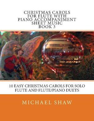 Christmas Carols For Flute With Piano Accompaniment Sheet Music Book 3: 10 Easy Christmas Carols For Solo Flute And Flute/Piano Duets