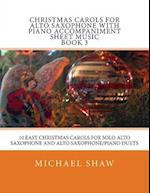 Christmas Carols For Alto Saxophone With Piano Accompaniment Sheet Music Book 3: 10 Easy Christmas Carols For Solo Alto Saxophone And Alto Saxophone/P