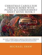 Christmas Carols For French Horn With Piano Accompaniment Sheet Music Book 3: 10 Easy Christmas Carols For Solo French Horn And French Horn/Piano Duet