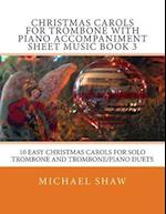 Christmas Carols For Trombone With Piano Accompaniment Sheet Music Book 3: 10 Easy Christmas Carols For Solo Trombone And Trombone/Piano Duets 